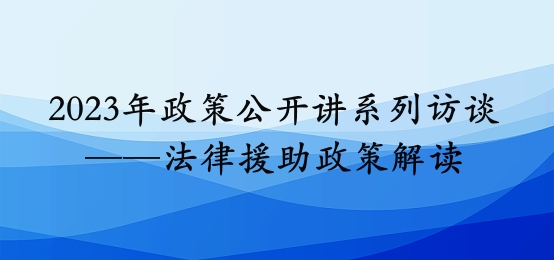 2023年政策公開講系列訪談⑨丨同心縣法律援助政策解讀